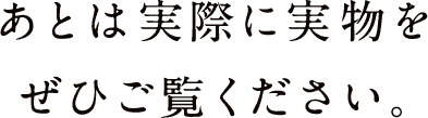 あとは実際に実物をぜひご覧ください。